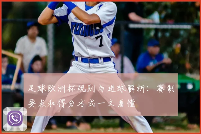 足球欧洲杯规则与进球解析:赛制要点和得分方式一文看懂
